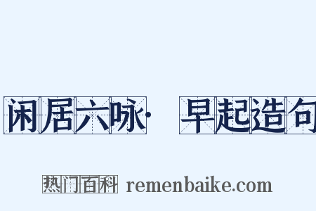 闲居六咏·早起造句是什么意思的图片